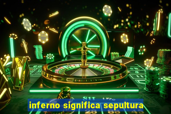 inferno significa sepultura